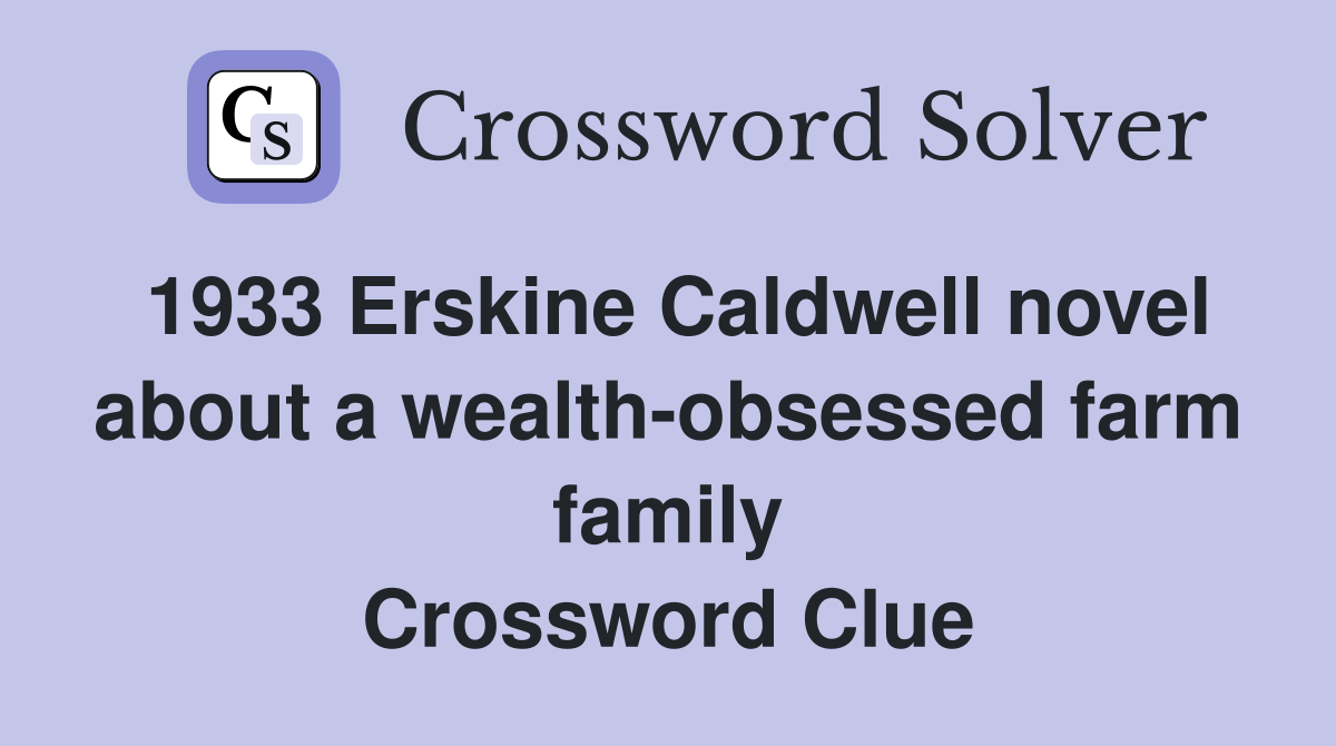 1933 Erskine Caldwell novel about a wealth-obsessed farm family Crossword Clue