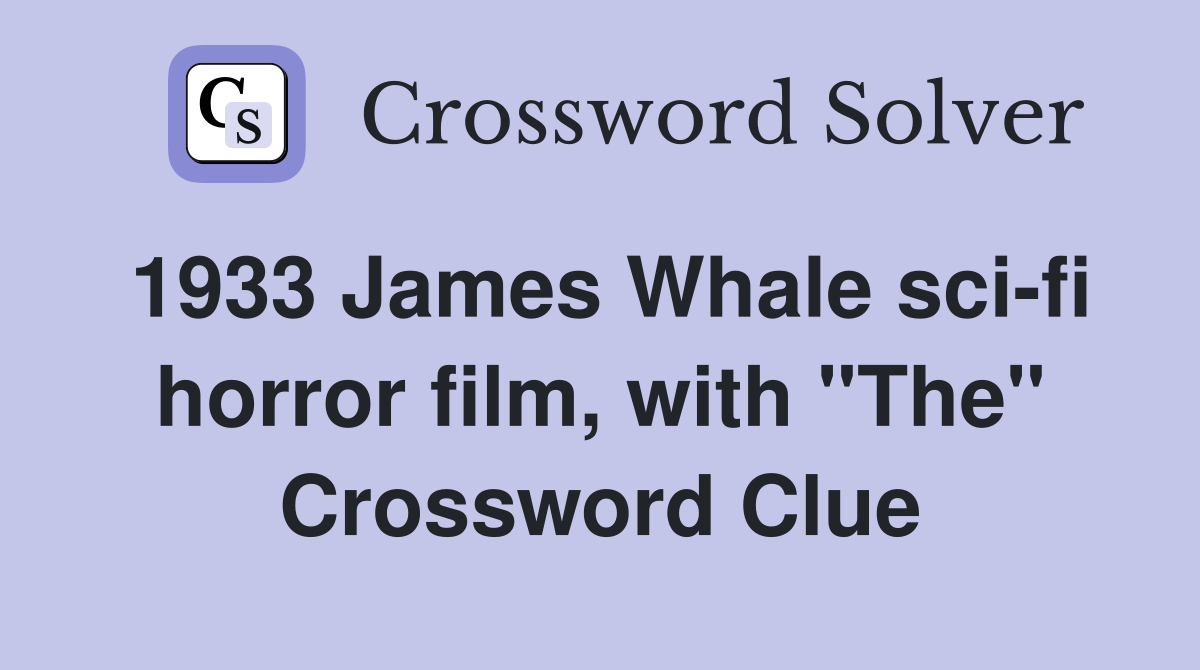 1933 James Whale sci-fi horror film, with "The" Crossword Clue