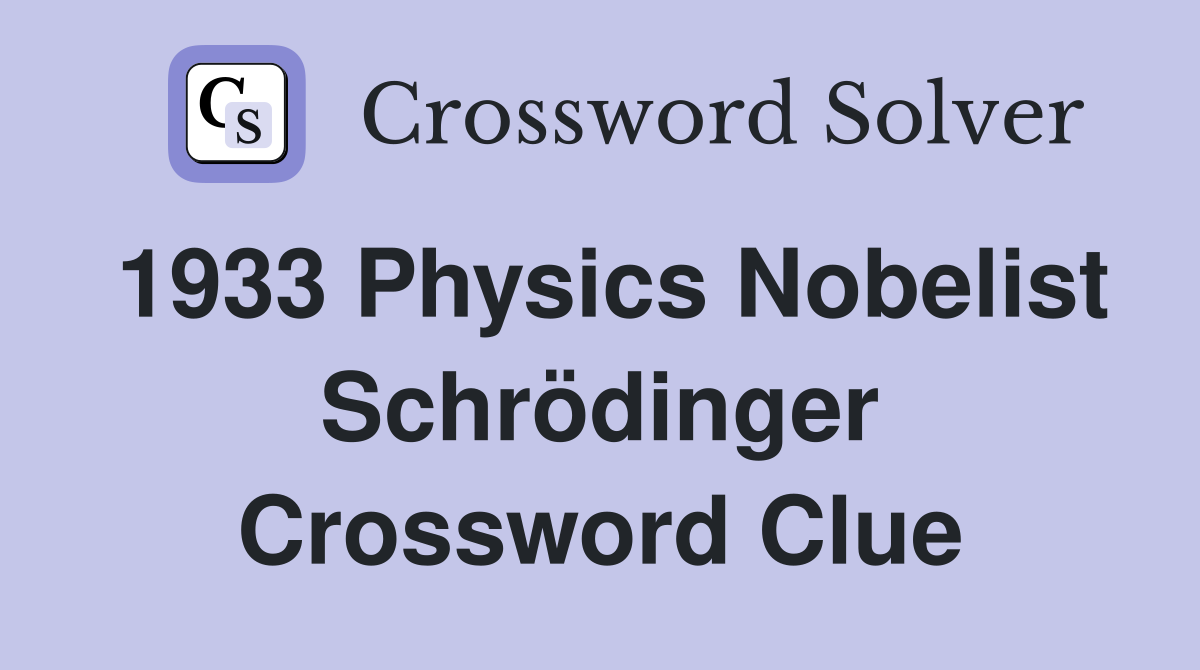 1933 Physics Nobelist Schrödinger Crossword Clue