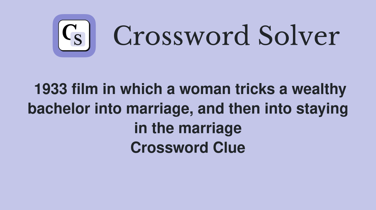 1933 film in which a woman tricks a wealthy bachelor into marriage, and then into staying in the marriage Crossword Clue