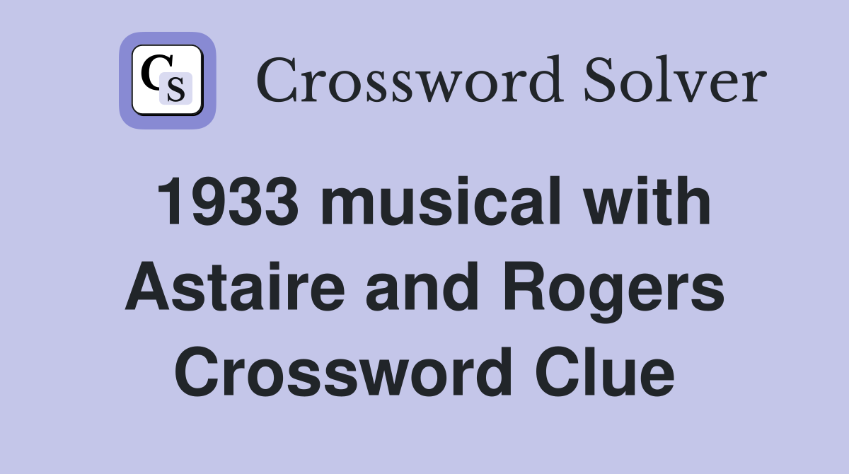 1933 musical with Astaire and Rogers Crossword Clue