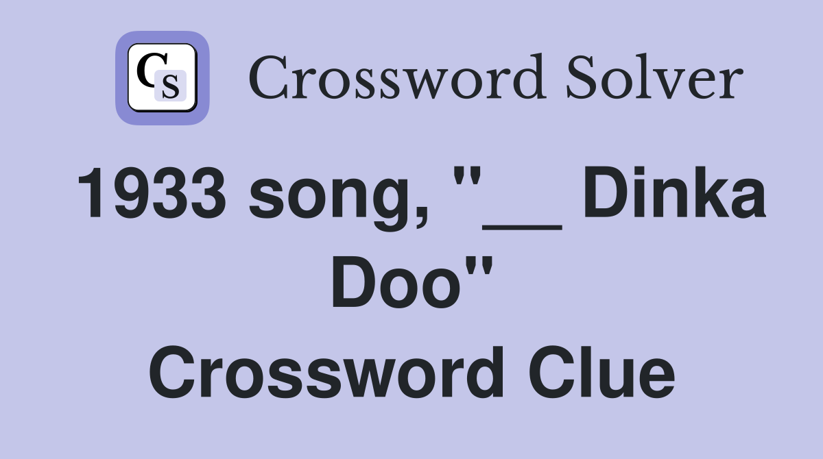 1933 song, "__ Dinka Doo" Crossword Clue