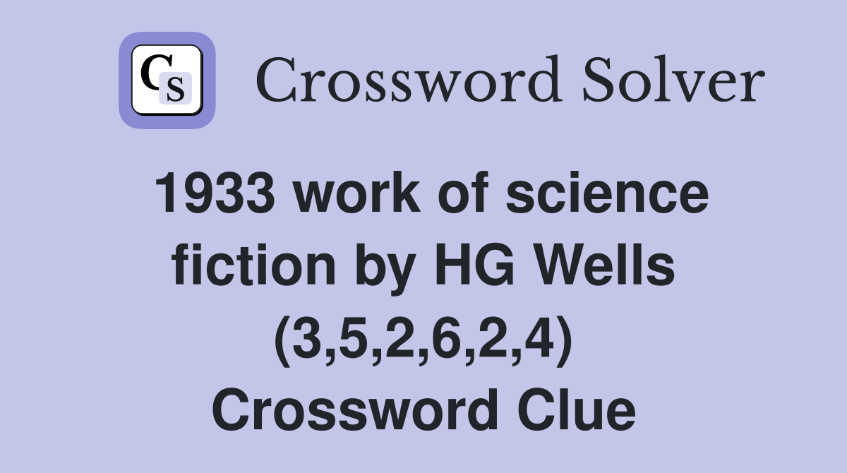 1933 work of science fiction by HG Wells (3,5,2,6,2,4) Crossword Clue