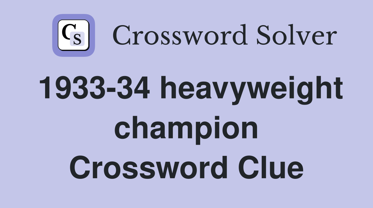 1933-34 heavyweight champion Crossword Clue