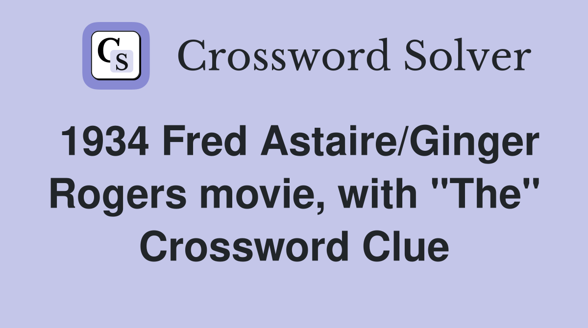 1934 Fred Astaire/Ginger Rogers movie, with "The" Crossword Clue