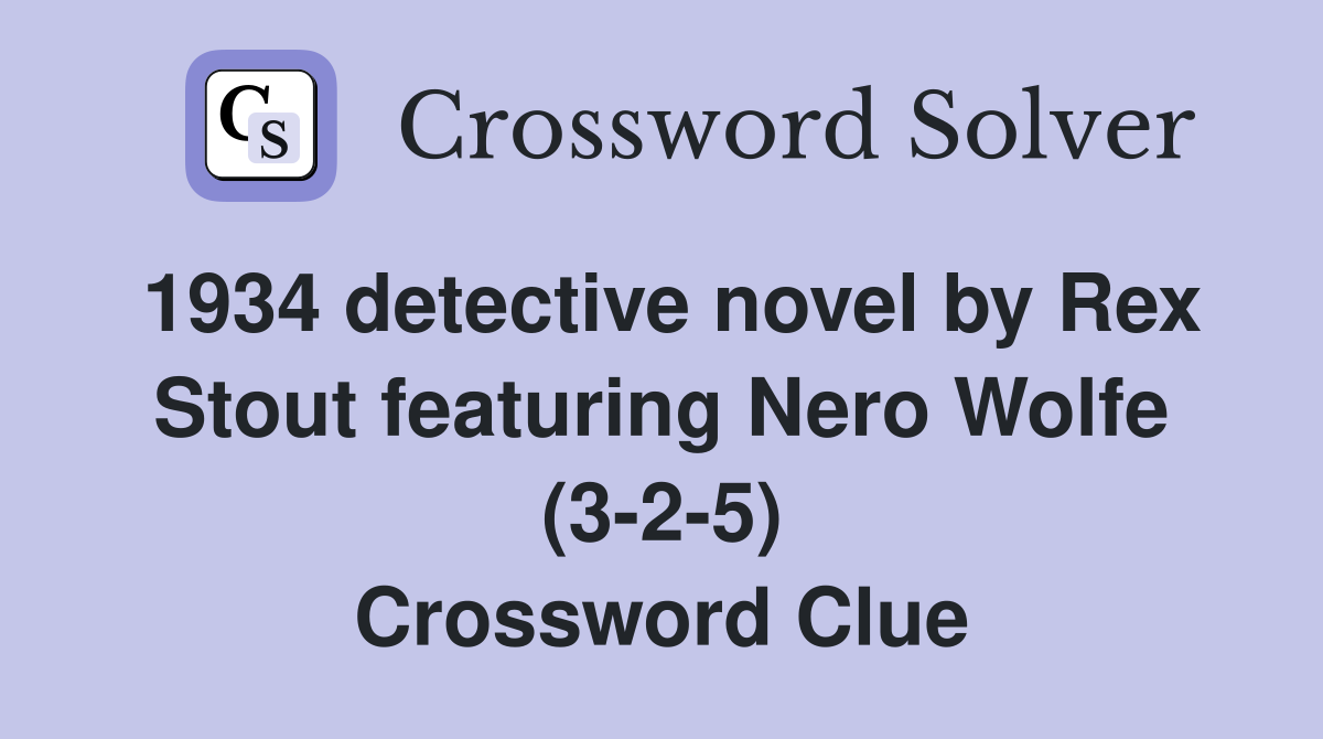 1934 detective novel by Rex Stout featuring Nero Wolfe (3-2-5) Crossword Clue