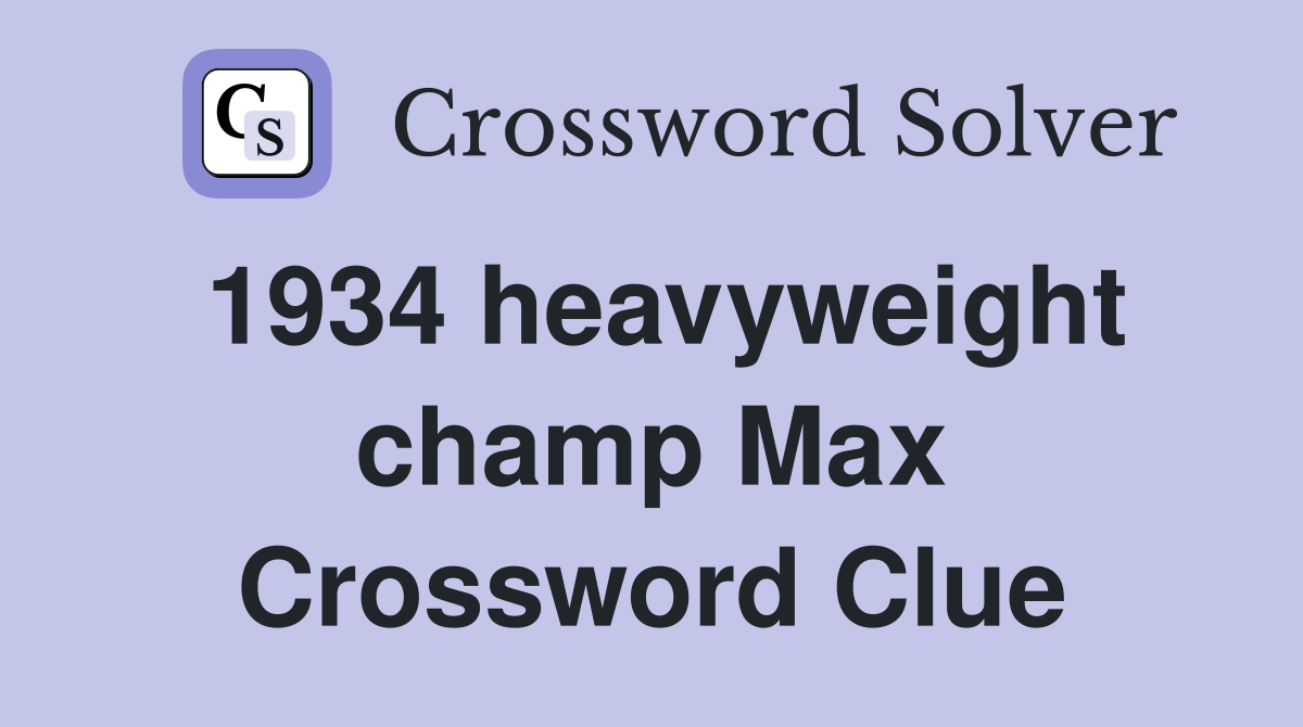 1934 heavyweight champ Max Crossword Clue