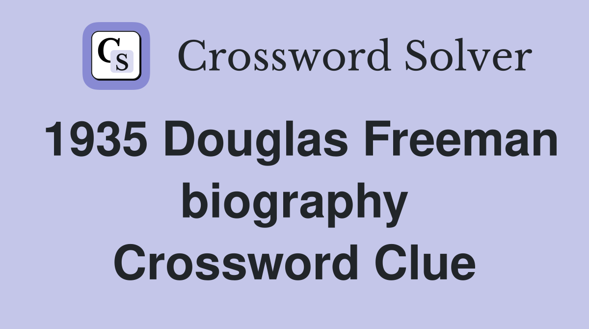 1935 Douglas Freeman biography Crossword Clue