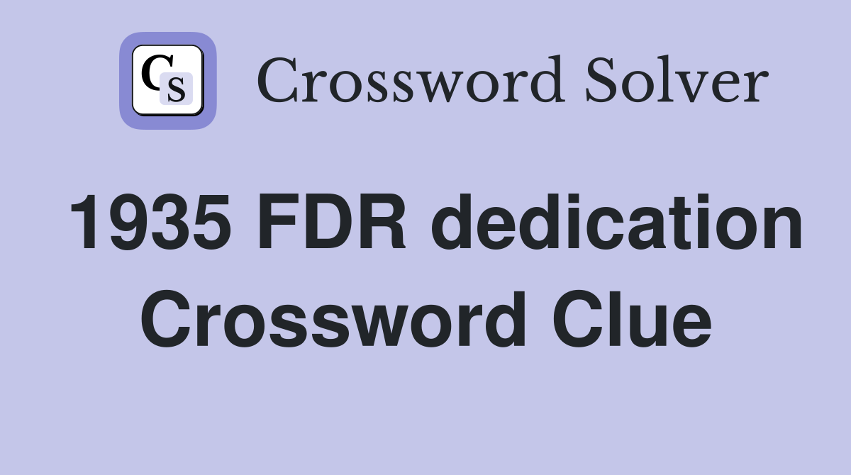 1935 FDR dedication Crossword Clue