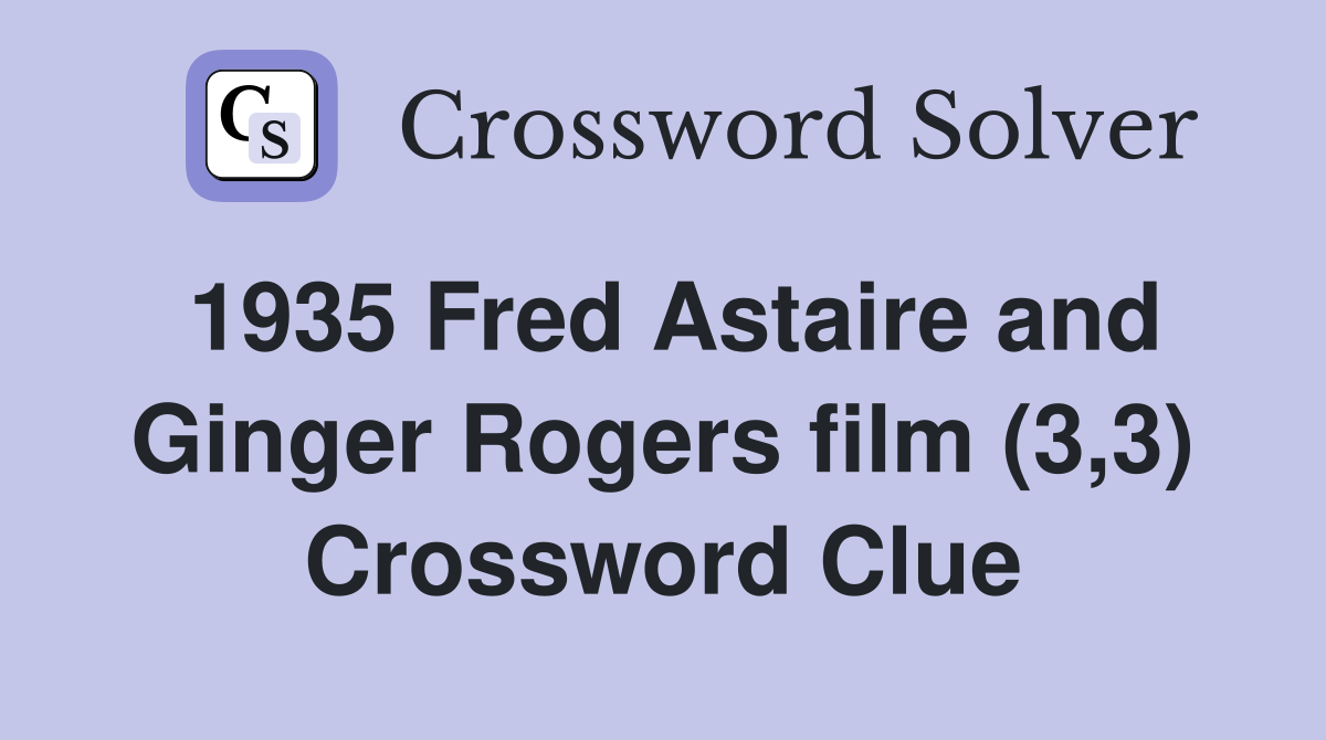 1935 Fred Astaire and Ginger Rogers film (3,3) Crossword Clue