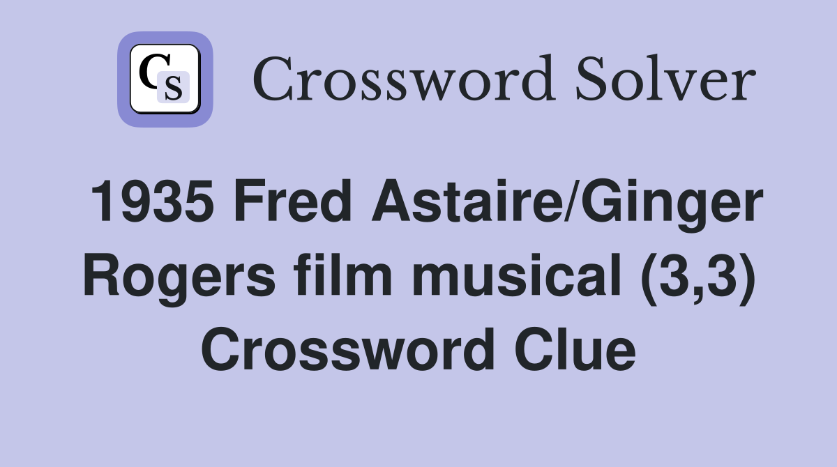 1935 Fred Astaire/Ginger Rogers film musical (3,3) Crossword Clue