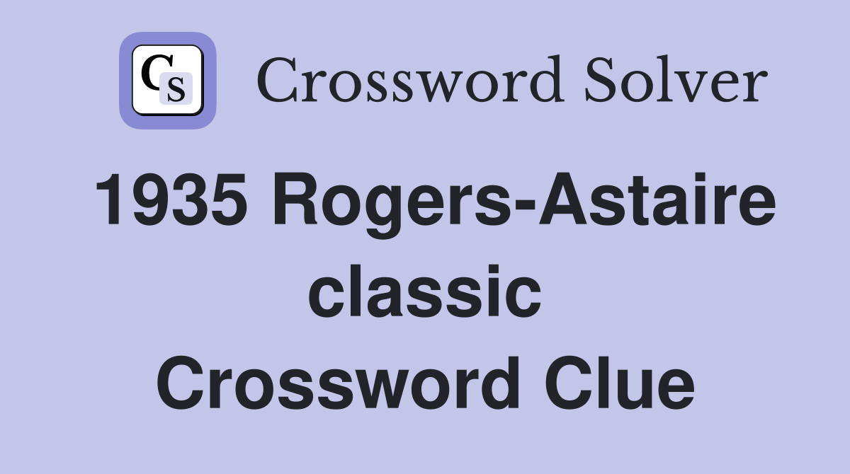 1935 Rogers-Astaire classic Crossword Clue