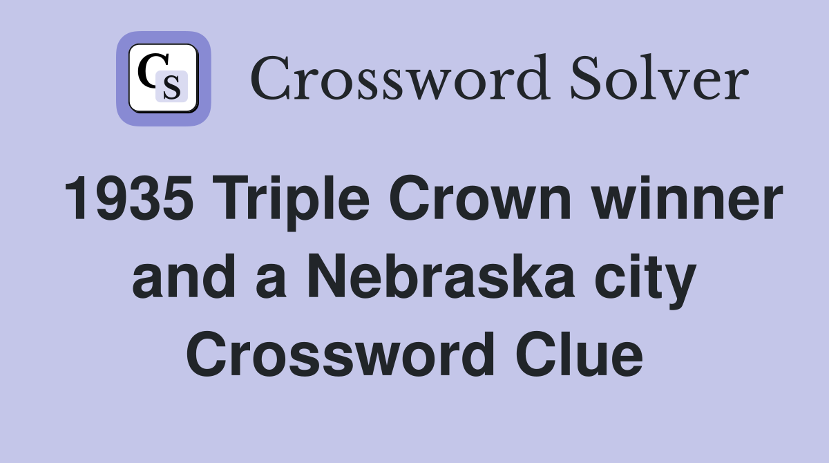 1935 Triple Crown winner and a Nebraska city Crossword Clue