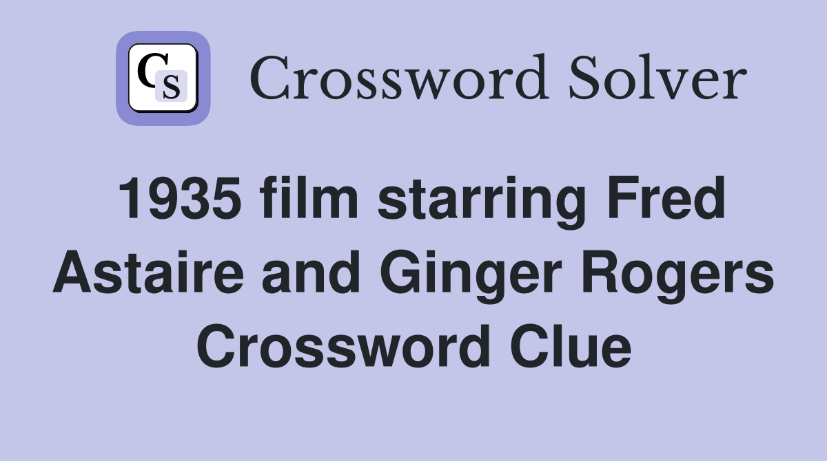 1935 film starring Fred Astaire and Ginger Rogers Crossword Clue