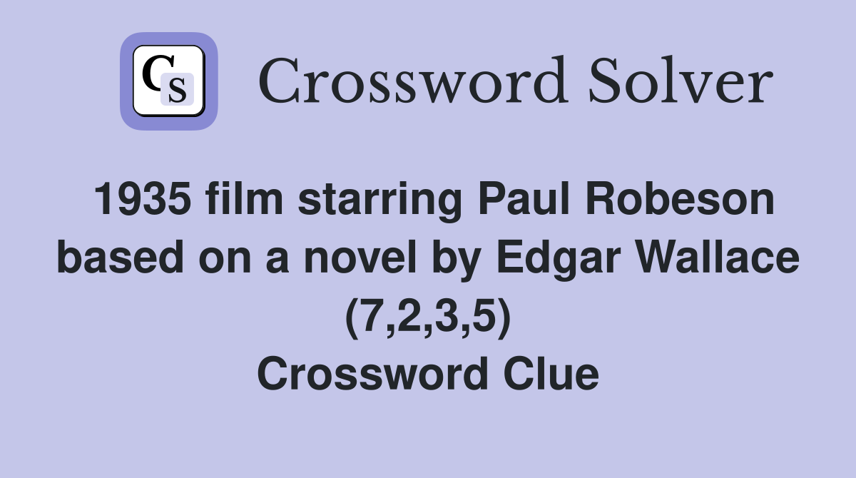 1935 film starring Paul Robeson based on a novel by Edgar Wallace (7,2,3,5) Crossword Clue