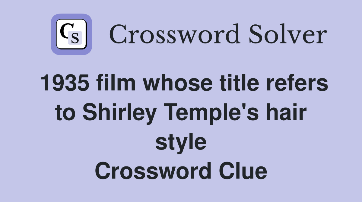 1935 film whose title refers to Shirley Temple's hair style Crossword Clue