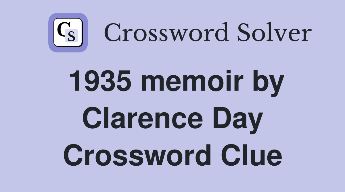 1935 memoir by Clarence Day Crossword Clue