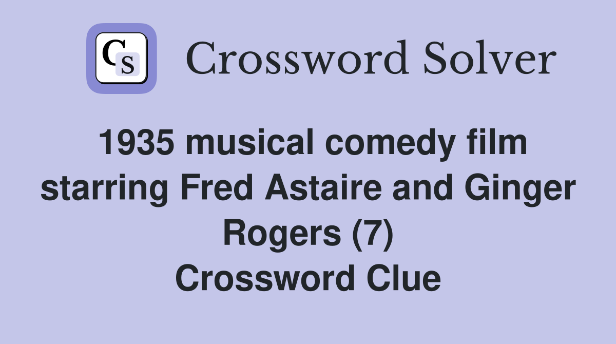 1935 musical comedy film starring Fred Astaire and Ginger Rogers (7) Crossword Clue