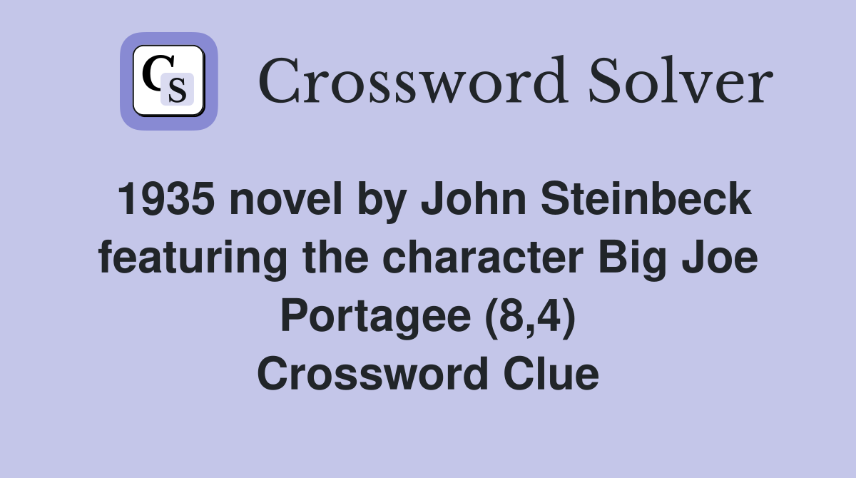 1935 novel by John Steinbeck featuring the character Big Joe Portagee (8,4) Crossword Clue