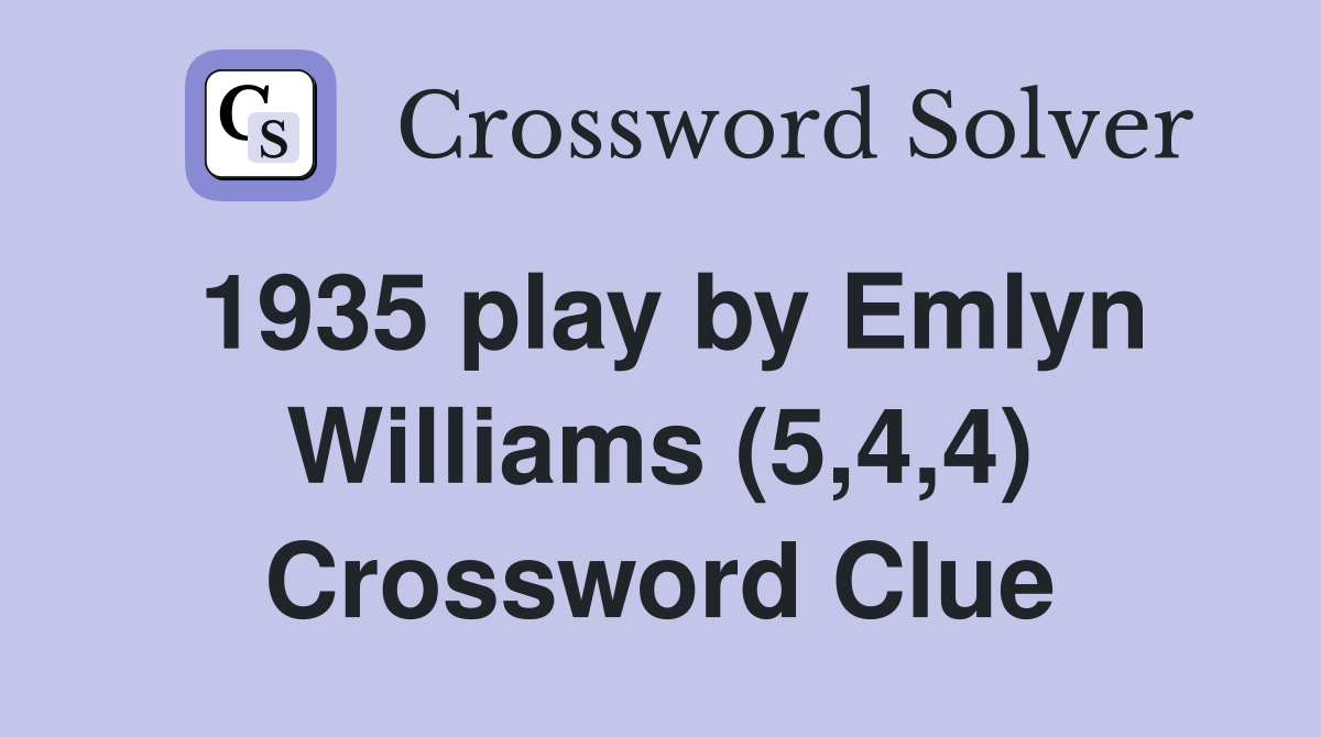 1935 play by Emlyn Williams (5,4,4) Crossword Clue