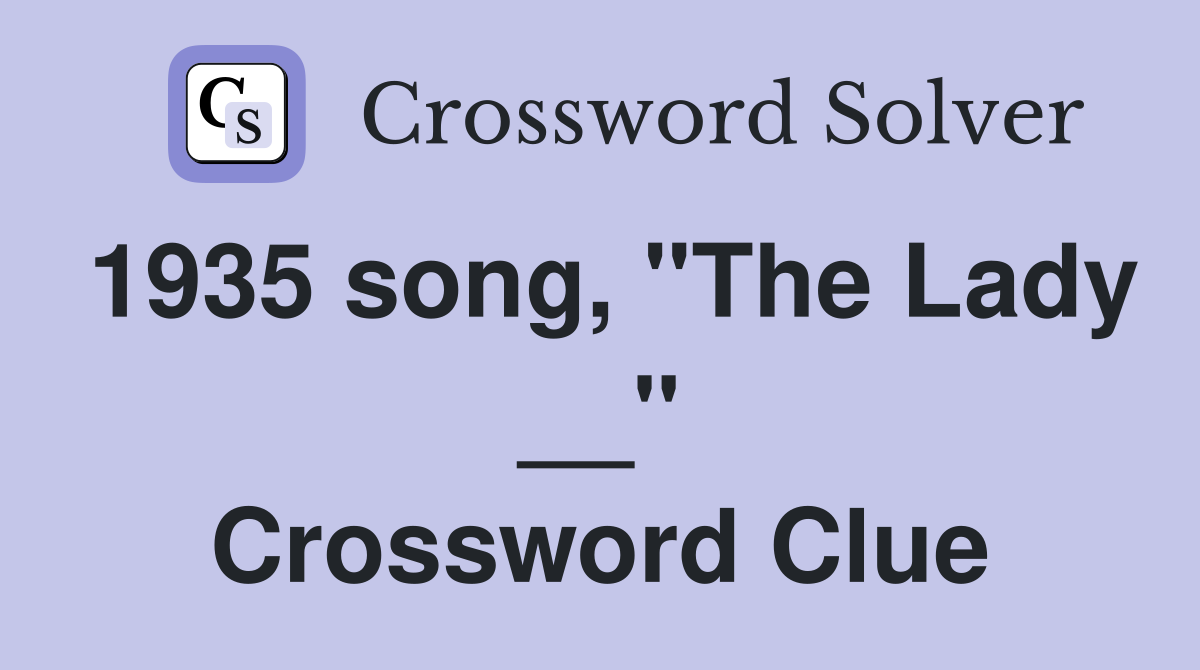 1935 song, "The Lady __" Crossword Clue