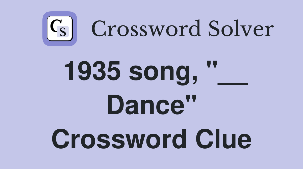 1935 song, "__ Dance" Crossword Clue