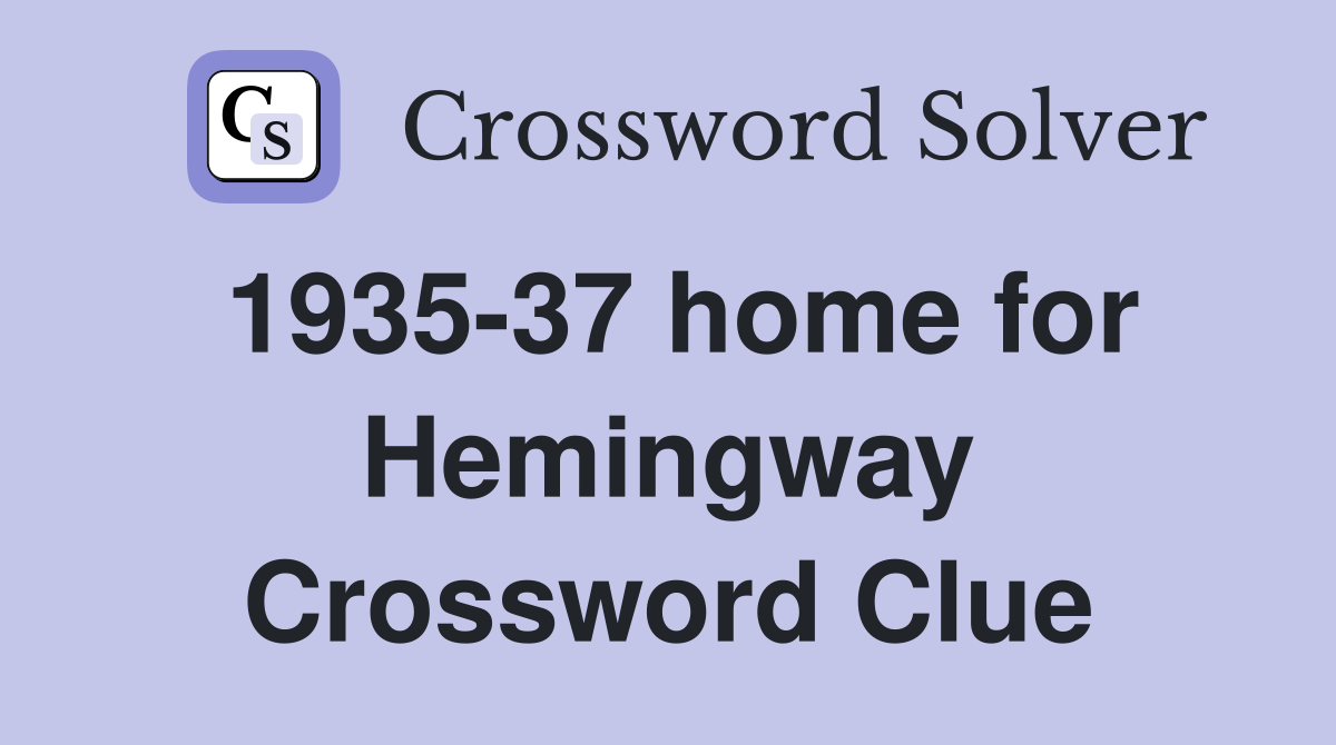 1935-37 home for Hemingway Crossword Clue
