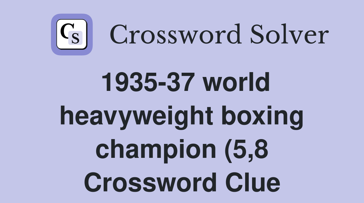 1935 37 world heavyweight boxing champion (5 8) Crossword Clue 1935 37 world heavyweight boxing champion (5 8) Crossword Clue