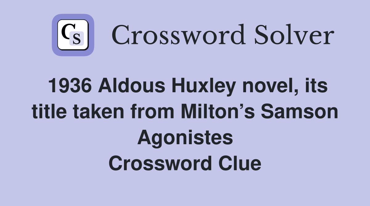 1936 Aldous Huxley novel, its title taken from Milton’s Samson Agonistes Crossword Clue