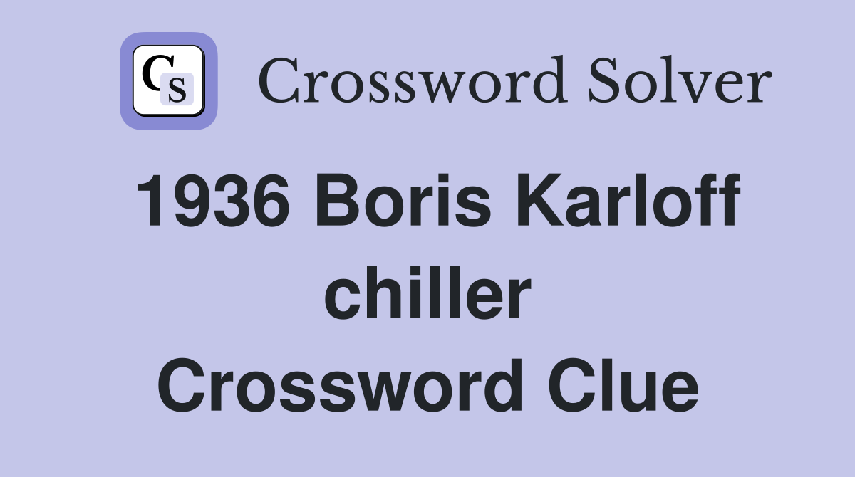 1936 Boris Karloff chiller Crossword Clue