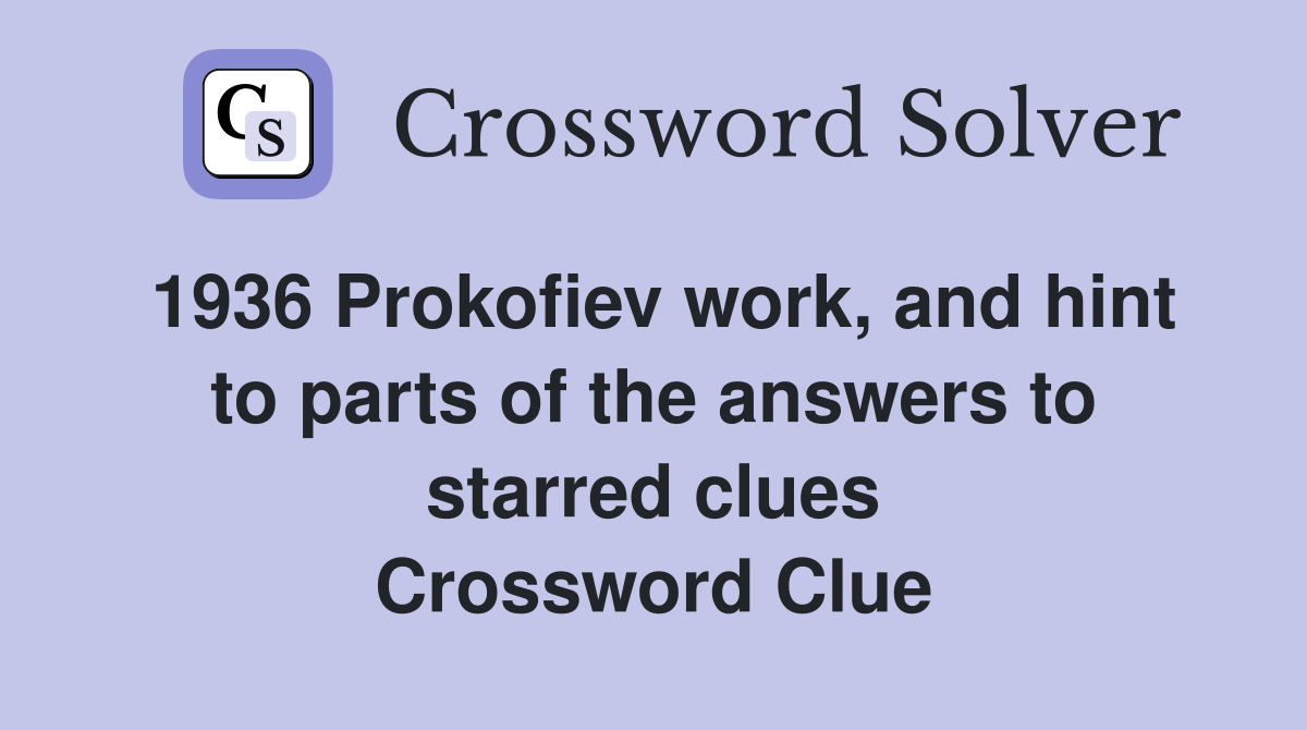 1936 Prokofiev work, and hint to parts of the answers to starred clues Crossword Clue
