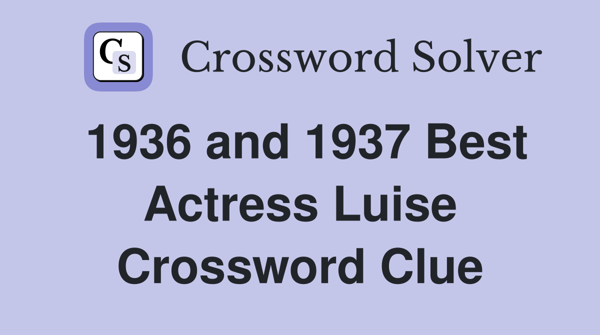 1936 and 1937 Best Actress Luise Crossword Clue