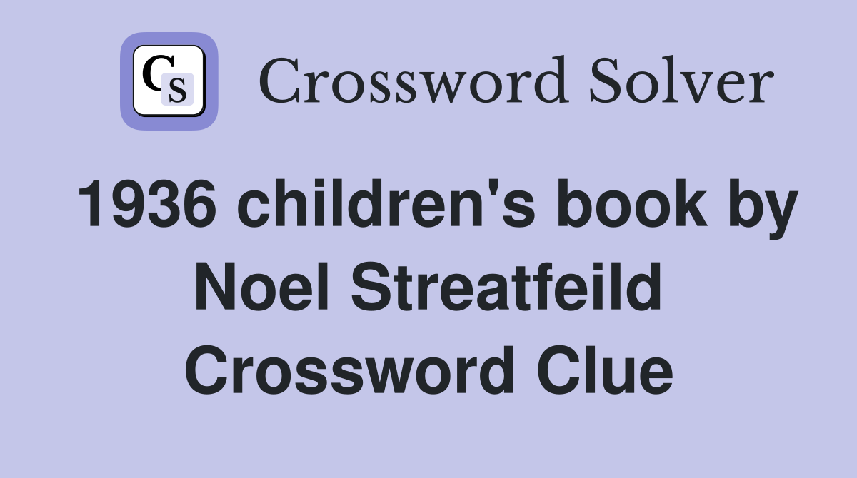 1936 children's book by Noel Streatfeild Crossword Clue