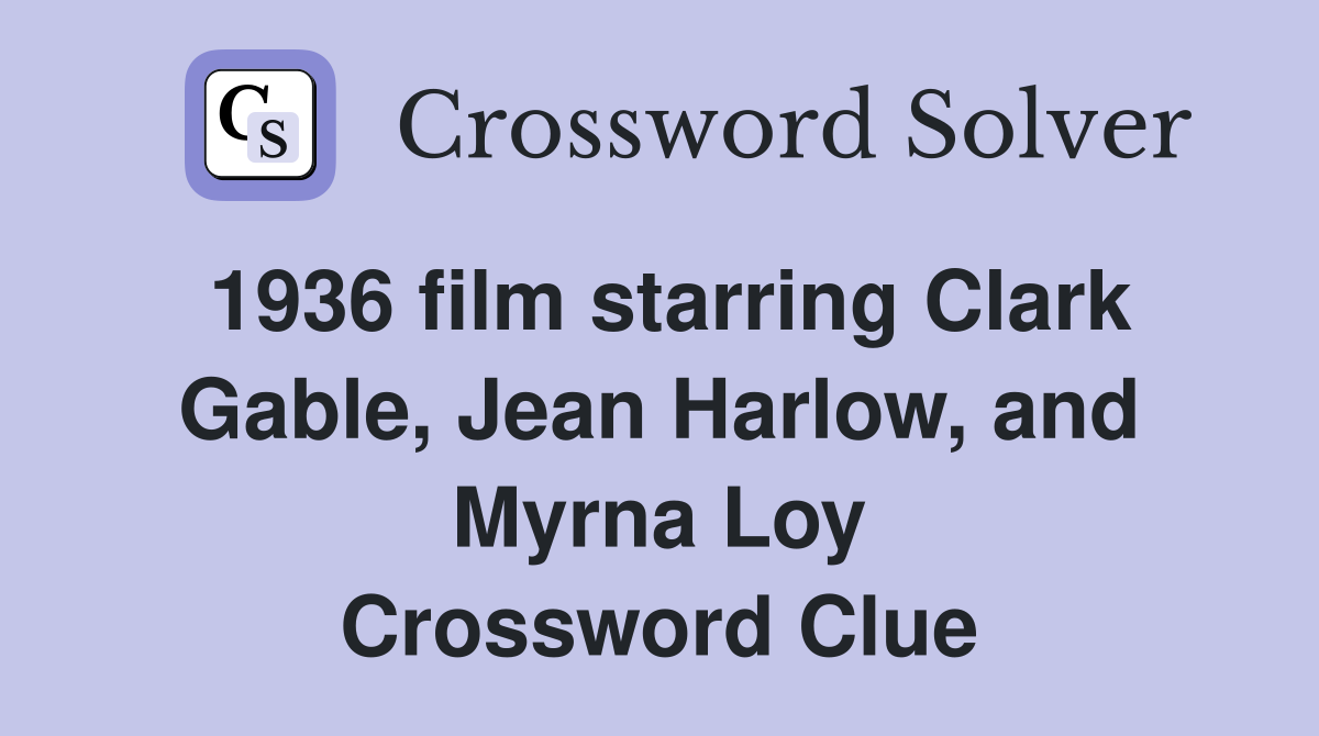 1936 film starring Clark Gable, Jean Harlow, and Myrna Loy Crossword Clue