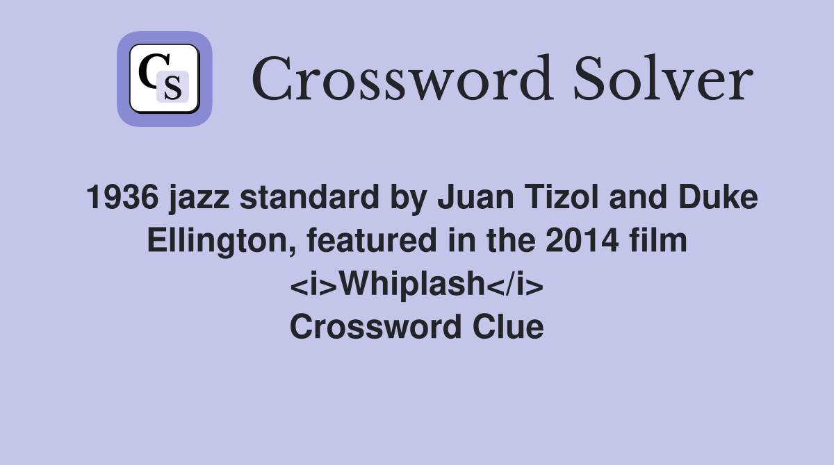 1936 jazz standard by Juan Tizol and Duke Ellington, featured in the 2014 film <i>Whiplash</i> Crossword Clue