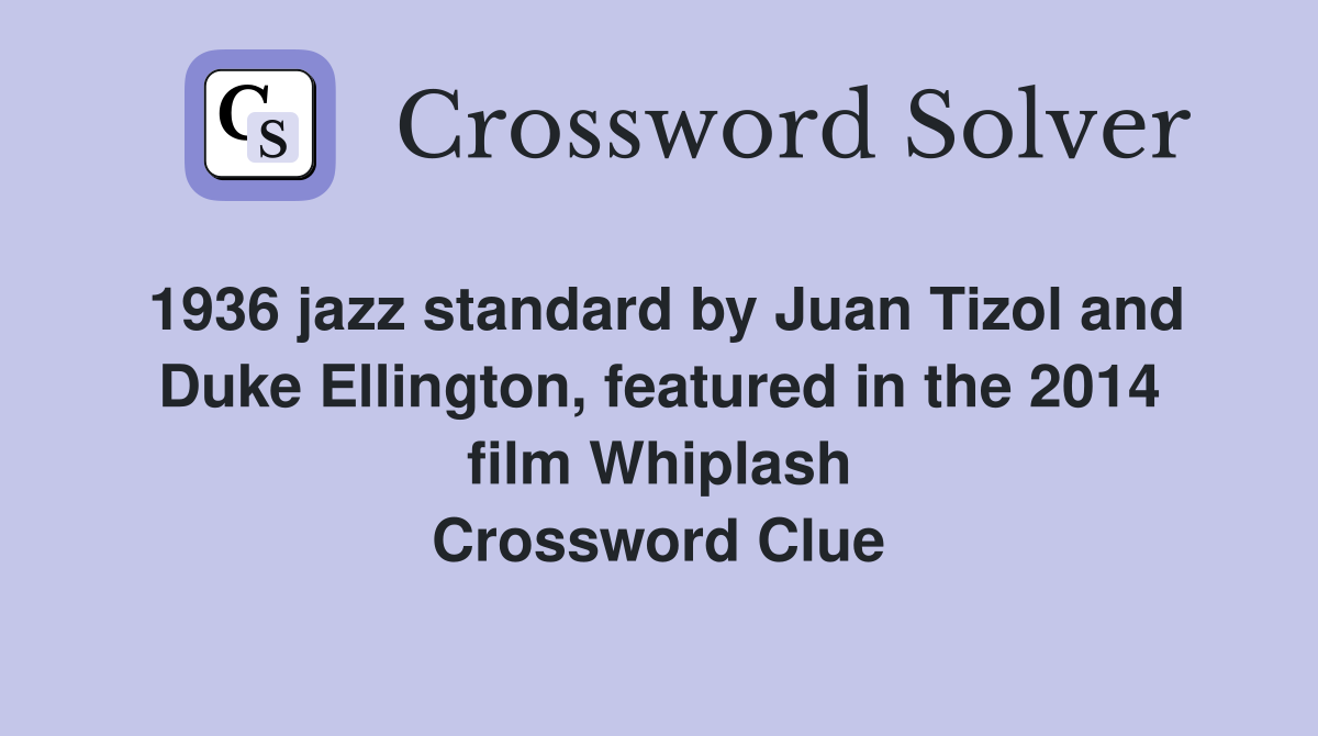 1936 jazz standard by Juan Tizol and Duke Ellington, featured in the 2014 film Whiplash Crossword Clue