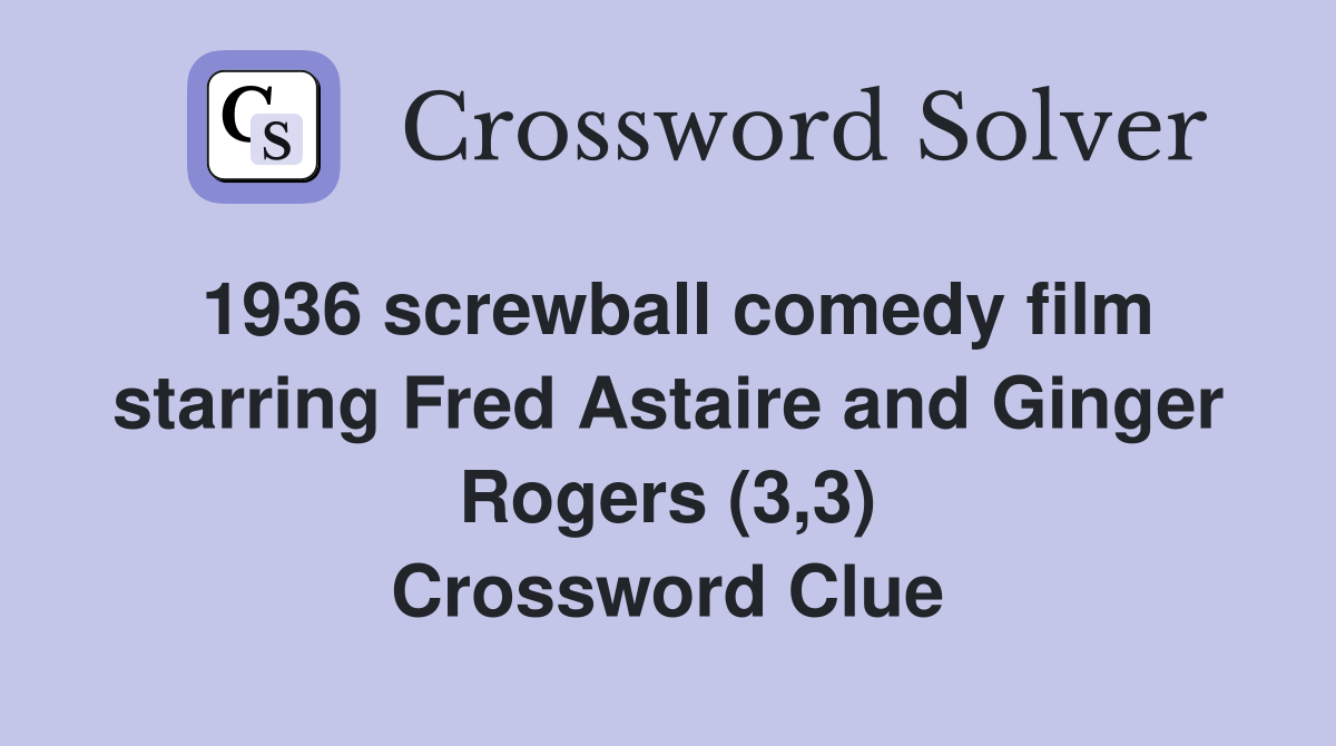 1936 screwball comedy film starring Fred Astaire and Ginger Rogers (3,3) Crossword Clue