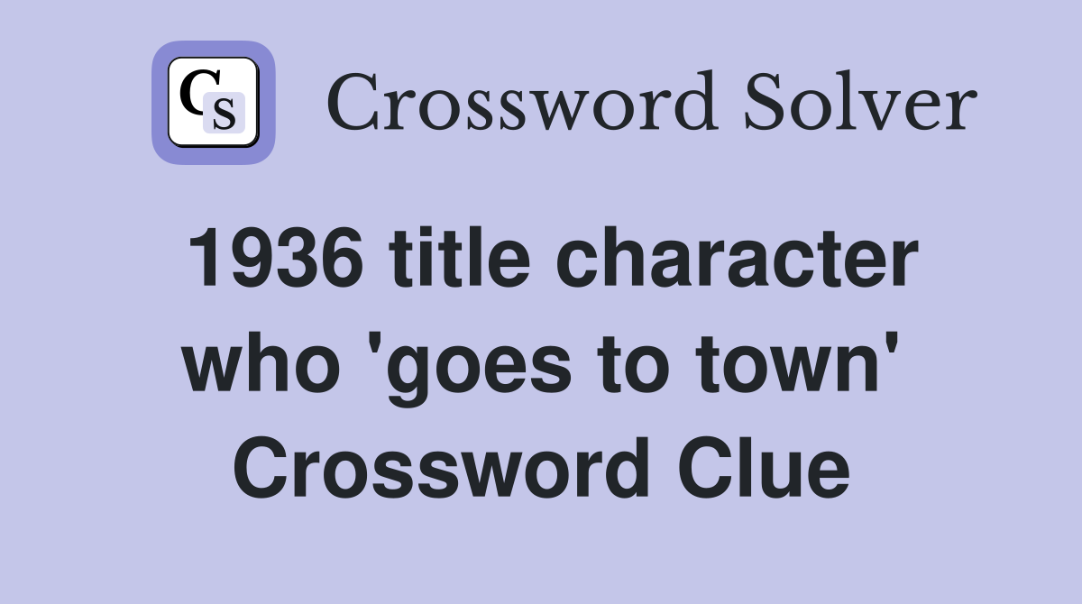1936 title character who 'goes to town' Crossword Clue
