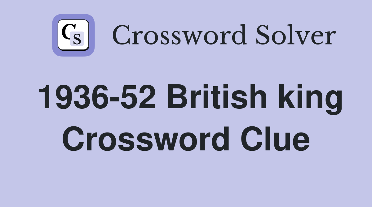 1936-52 British king Crossword Clue