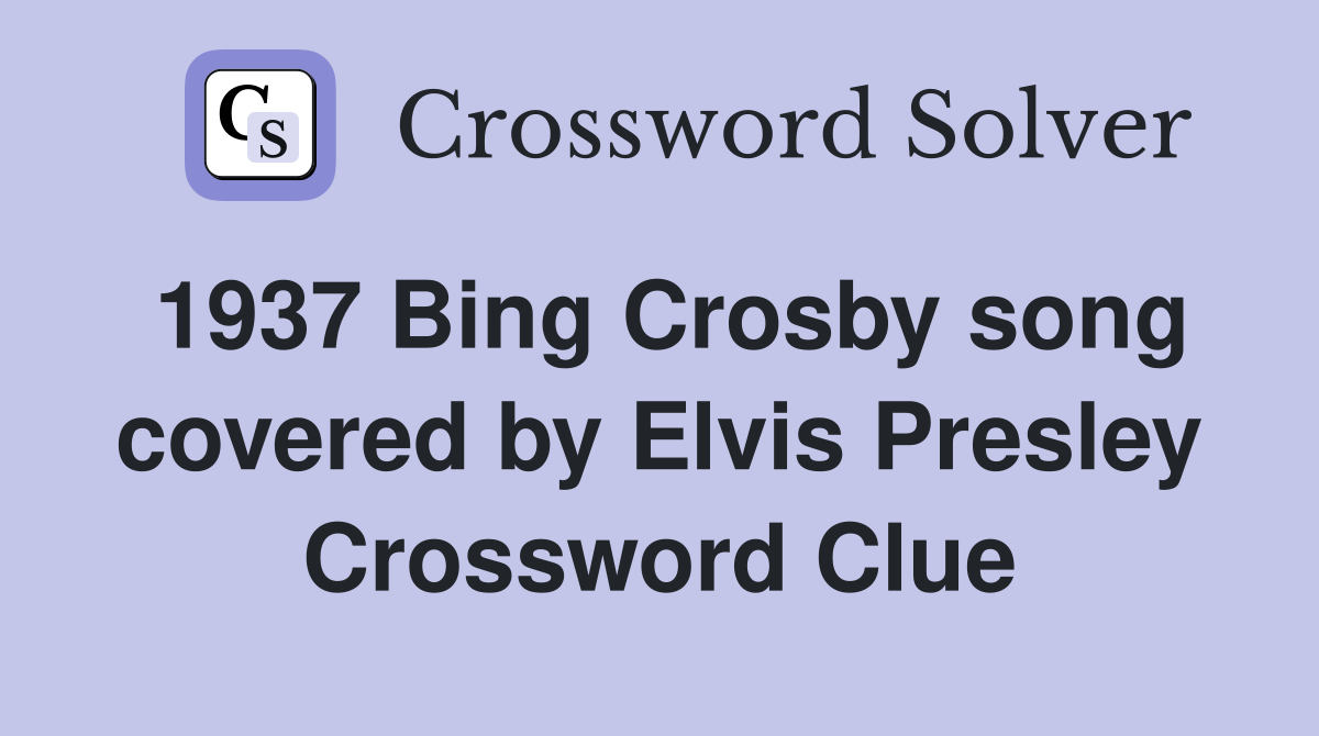 1937 Bing Crosby song covered by Elvis Presley Crossword Clue