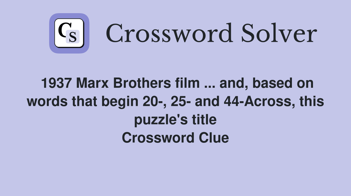 1937 Marx Brothers film ... and, based on words that begin 20-, 25- and 44-Across, this puzzle's title Crossword Clue