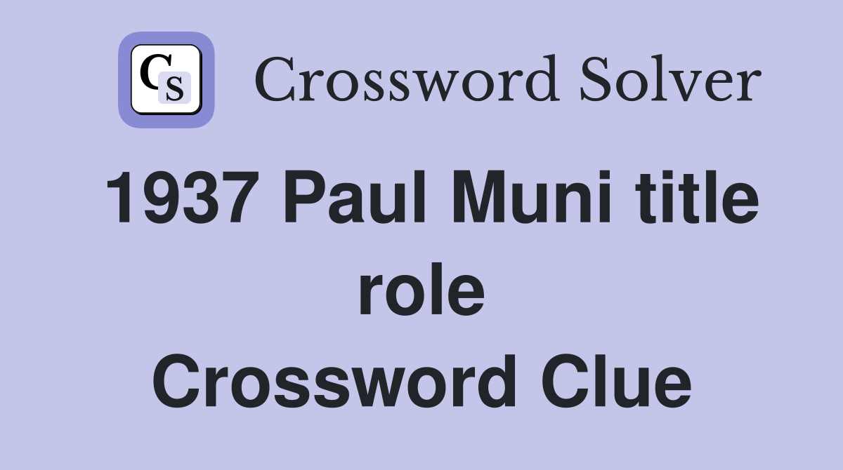 1937 Paul Muni title role Crossword Clue