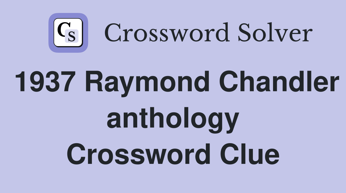 1937 Raymond Chandler anthology Crossword Clue