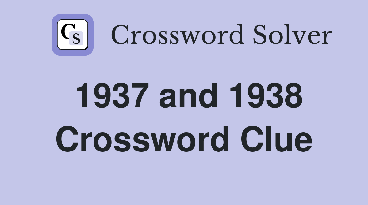 1937 and 1938 Crossword Clue