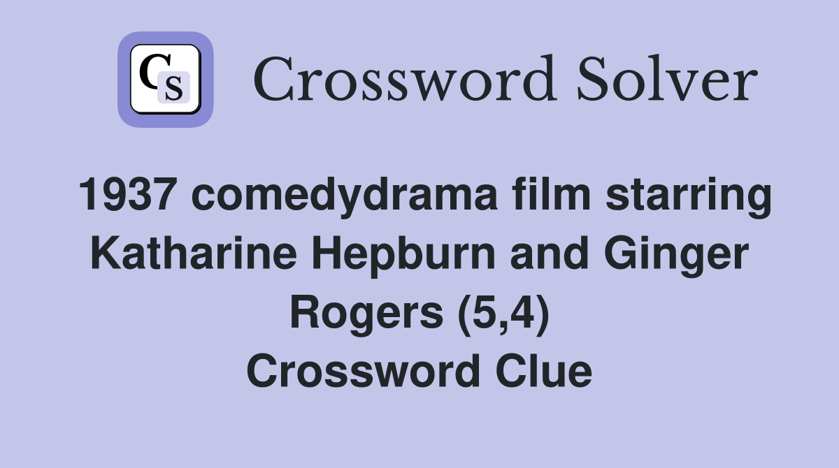 1937 comedydrama film starring Katharine Hepburn and Ginger Rogers (5,4) Crossword Clue