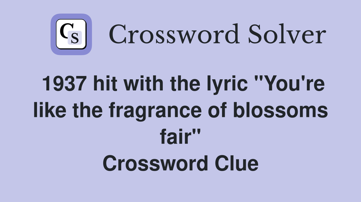 1937 hit with the lyric "You're like the fragrance of blossoms fair" Crossword Clue