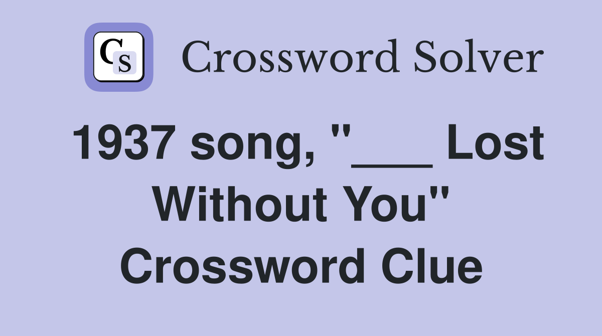 1937 song, "___ Lost Without You" Crossword Clue