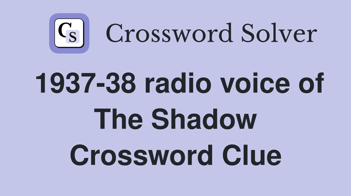 1937-38 radio voice of The Shadow Crossword Clue