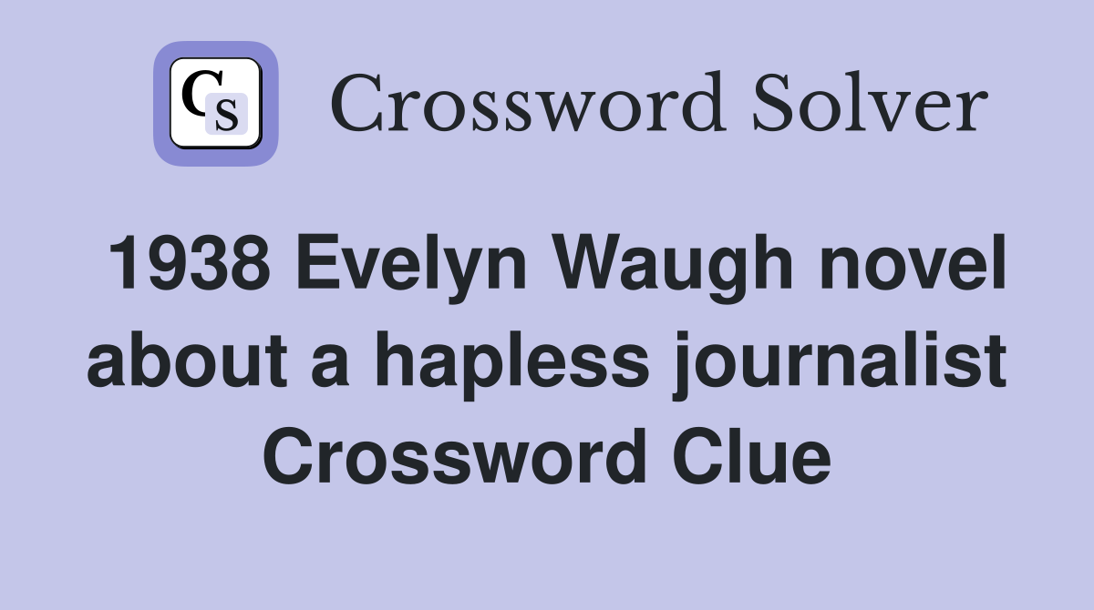 1938 Evelyn Waugh novel about a hapless journalist Crossword Clue