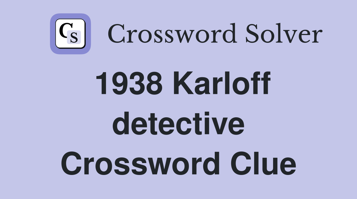 1938 Karloff detective Crossword Clue